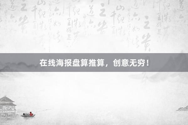 在线海报盘算推算，创意无穷！