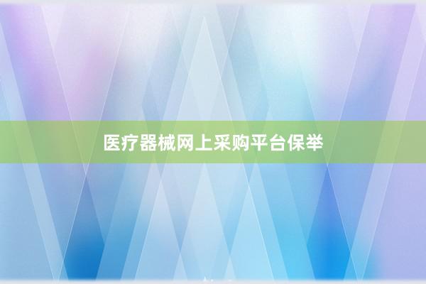 医疗器械网上采购平台保举